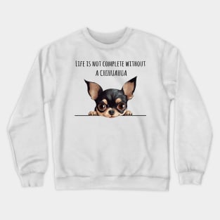 Life is Not Complete Without A Chihuahua Crewneck Sweatshirt